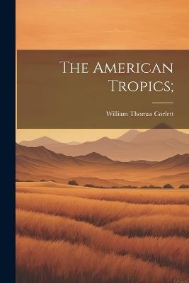 The American Tropics; - William Thomas 1854- Corlett - cover