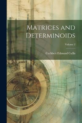 Matrices and Determinoids; Volume 2 - Cuthbert Edmund Cullis - cover
