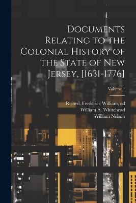 Documents Relating to the Colonial History of the State of New Jersey, [1631-1776]; Volume 4 - William 1847-1914 Nelson - cover