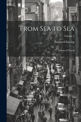 From Sea to Sea; Letters of Travel; Volume 2 - Rudyard 1865-1936 Kipling - cover
