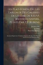 Les plat-fonds, ou, Les tableaux des galeries de l'église de R.R.P.P. Jesuites d'Anvers, peints par P.P. Rubens; dessinez d'après les véritables originaux par Jacob de Wit, & gravez en cuivre par Jean Punt