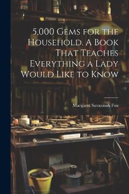 5,000 Gems for the Household. A Book That Teaches Everything a Lady Would Like to Know - cover