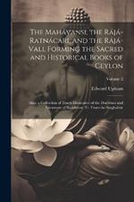 The Mahávansi, the Rájá-Ratnácari, and the Rájá-Vali, Forming the Sacred and Historical Books of Ceylon: Also, a Collection of Tracts Illustrative of the Doctrines and Literature of Buddhism; Tr. From the Singhalese; Volume 2