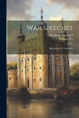 War Speeches: Selected by R. Coupland - William 1759-1806 Pitt - cover
