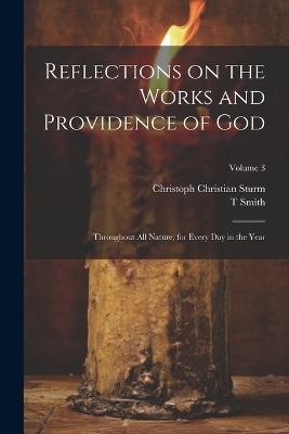 Reflections on the Works and Providence of God: Throughout All Nature, for Every Day in the Year; Volume 3 - Christoph Christian 1740-1786 Sturm,T Smith - cover