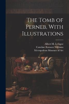 The Tomb of Perneb, With Illustrations - Caroline Ransom Williams - cover