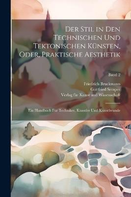 Der Stil in den technischen und tektonischen Ku&#776;nsten, oder, Praktische Aesthetik: Ein Handbuch fu&#776;r Techniker, Ku&#776;nstler und Kunstfreunde; Band 2 - Gottfried 1803-1879 Semper,Friedrich 1814-1898 Bruckmann - cover