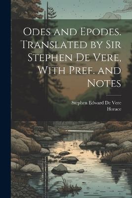 Odes and Epodes. Translated by Sir Stephen De Vere, With Pref. and Notes - cover