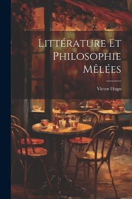 Littérature et philosophie mêlées - Victor 1802-1885 Hugo - cover
