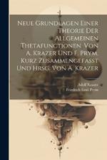 Neue Grundlagen einer Theorie der allgemeinen Thetafunctionen. Von A. Krazer und F. Prym. Kurz zusammengefasst und hrsg. von A. Krazer