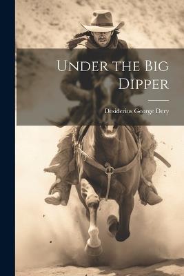 Under the Big Dipper - Desiderius George 1867- Dery - cover