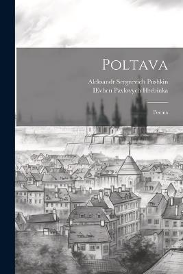 Poltava: Poema - Aleksandr Sergeevich 1799-1837 Pushkin,Ievhen Pavlovych 1812-1848 Hrebinka - cover