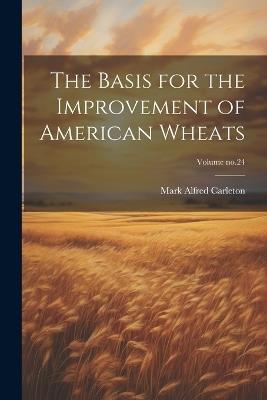 The Basis for the Improvement of American Wheats; Volume no.24 - Mark Alfred 1866-1925 Carleton - cover