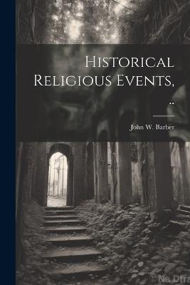 Historical Religious Events, .. - John W Barber - cover