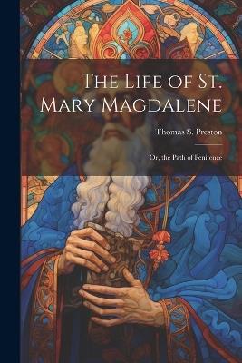 The Life of St. Mary Magdalene: Or, the Path of Penitence - cover