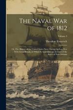 The Naval War of 1812; or, The History of the United States Navy During the Last War With Great Britain, to Which is Appended an Account of the Battle of New Orleans; Volume 3