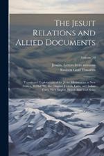 The Jesuit Relations and Allied Documents: Travels and Explorations of the Jesuit Missionaries in New France, 1610-1791; the Original French, Latin, and Italian Texts, With English Translations and Notes; Volume 70