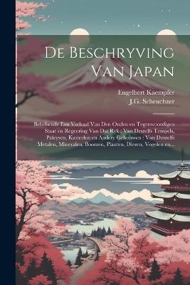 De beschryving van Japan: Behelsende een verhaal van den ouden en tegenwoordigen staat en regeering van dat ryk: van deszelfs tempels, paleysen, kasteelen en andere gebouwen: van deszelfs metalen, mineralen, boomen, planten, dieren, vogelen en... - Engelbert 1651-1716 Kaempfer - cover