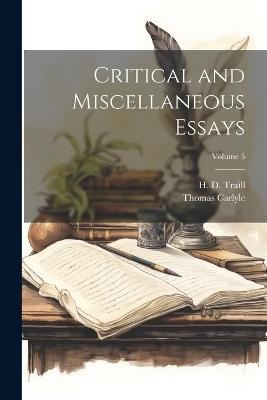 Critical and Miscellaneous Essays; Volume 5 - Thomas 1795-1881 Carlyle - cover