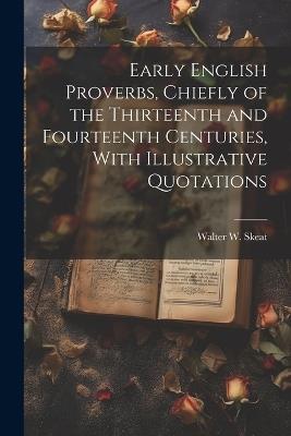 Early English Proverbs, Chiefly of the Thirteenth and Fourteenth Centuries, With Illustrative Quotations - cover