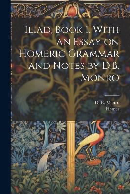 Iliad, Book 1. With an Essay on Homeric Grammar and Notes by D.B. Monro - cover