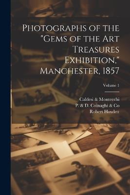 Photographs of the "Gems of the Art Treasures Exhibition," Manchester, 1857; Volume 1 - Robert 1831-1858 Howlett - cover