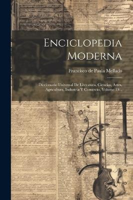 Enciclopedia Moderna: Diccionario Universal De Literatura, Ciencias, Artes, Agricultura, Industria Y Comercio, Volume 19... - cover