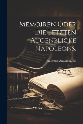 Memoiren oder die letzten Augenblicke Napoleons. - Francesco Antommarchi - cover