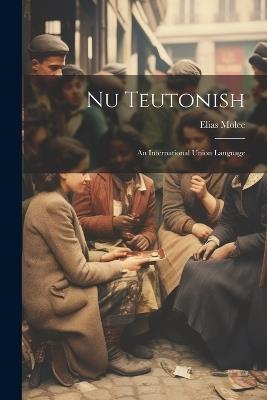 Nu Teutonish: An International Union Language - Elias Molee - cover
