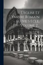 L'eglise Et L'empire Romain Au Ive Siècle, Volume 2...