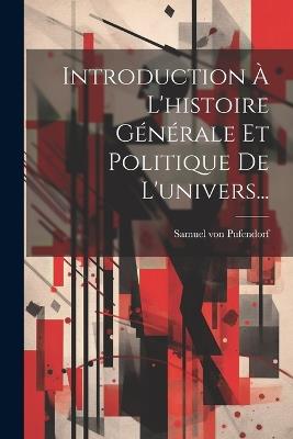 Introduction À L'histoire Générale Et Politique De L'univers... - Samuel Von Pufendorf - cover