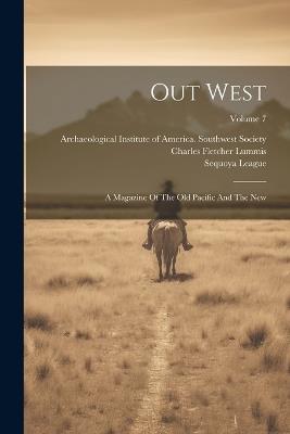 Out West: A Magazine Of The Old Pacific And The New; Volume 7 - Charles Fletcher Lummis,Sequoya League - cover