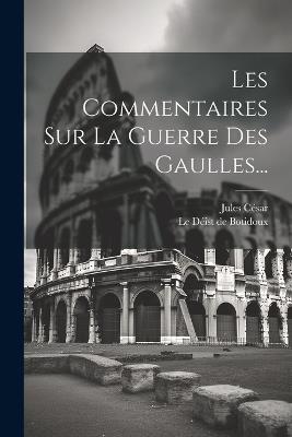 Les Commentaires Sur La Guerre Des Gaulles... - Jules César - cover