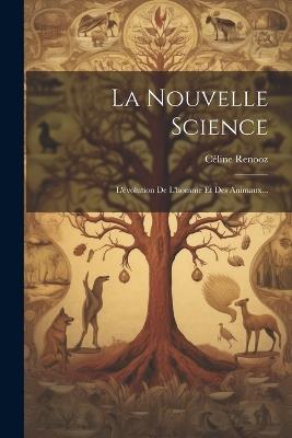 La Nouvelle Science: L'évolution De L'homme Et Des Animaux... - Céline Renooz - cover