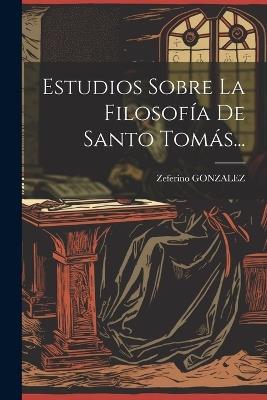 Estudios Sobre La Filosofía De Santo Tomás... - Zeferino Gonzalez - cover
