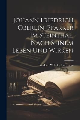 Johann Friedrich Oberlin, Pfarrer im Steinthal. Nach seinem Leben und Wirken - Friedrich Wilhelm Bodemann - cover