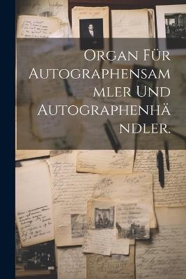 Organ für Autographensammler und Autographenhändler. - Anonymous - cover