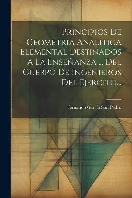 Principios De Geometria Analitica Elemental Destinados A La Enseñanza ... Del Cuerpo De Ingenieros Del Ejército... - cover