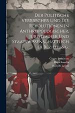 Der politische Verbrecher und die Revolutionen in anthropologischer, juristischer und staatswissenschaftlicher Beziehung.