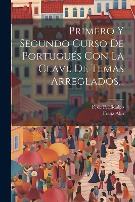 Primero Y Segundo Curso De Portugués Con La Clave De Temas Arreglados... - Franz Ahn - cover