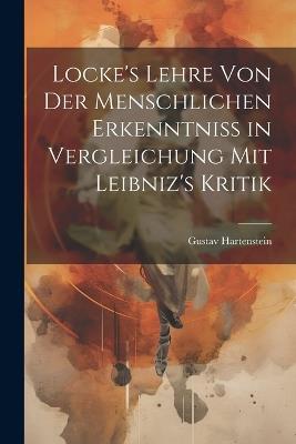 Locke's Lehre von der Menschlichen Erkenntniss in Vergleichung mit Leibniz's Kritik - Gustav Hartenstein - cover