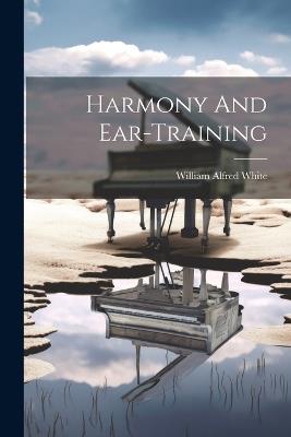 Harmony And Ear-training - William Alfred White - cover