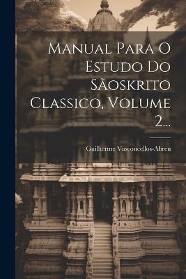 Manual Para O Estudo Do Sãoskrito Classico, Volume 2... - Guilherme Vasconcellos-Abreu - cover