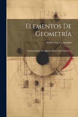 Elementos De Geometría: Acompañados De Algunos Ejercicios Prácticos... - cover