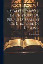 Parallèle Abrégé De L'histoire Du Peuple D'israël Et De L'histoire De L'église...