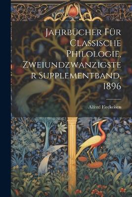 Jahrbücher für classische Philologie, Zweiundzwanzigster Supplementband, 1896 - Alfred Fleckeisen - cover