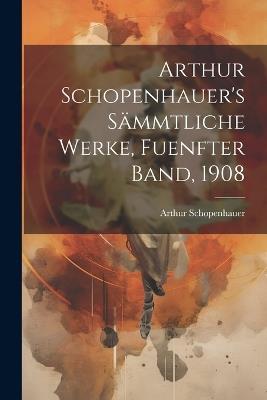 Arthur Schopenhauer's Sämmtliche Werke, Fuenfter Band, 1908 - Arthur Schopenhauer - cover