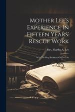 Mother Lee's Experience In Fifteen Years' Rescue Work: With Thrilling Incidents Of Her Life