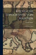 Kirchliche Topographie von Maehren: I. Abtheilung, I. Band