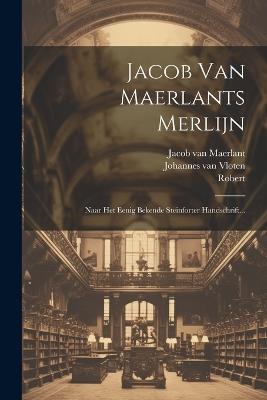 Jacob Van Maerlants Merlijn: Naar Het Eenig Bekende Steinforter Handschrift... - Jacob Van Maerlant - cover